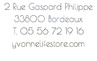 2 Rue Gaspard Philippe 33800 Bordeaux T. 05 56 72 19 16 yvonnelifestore.com 